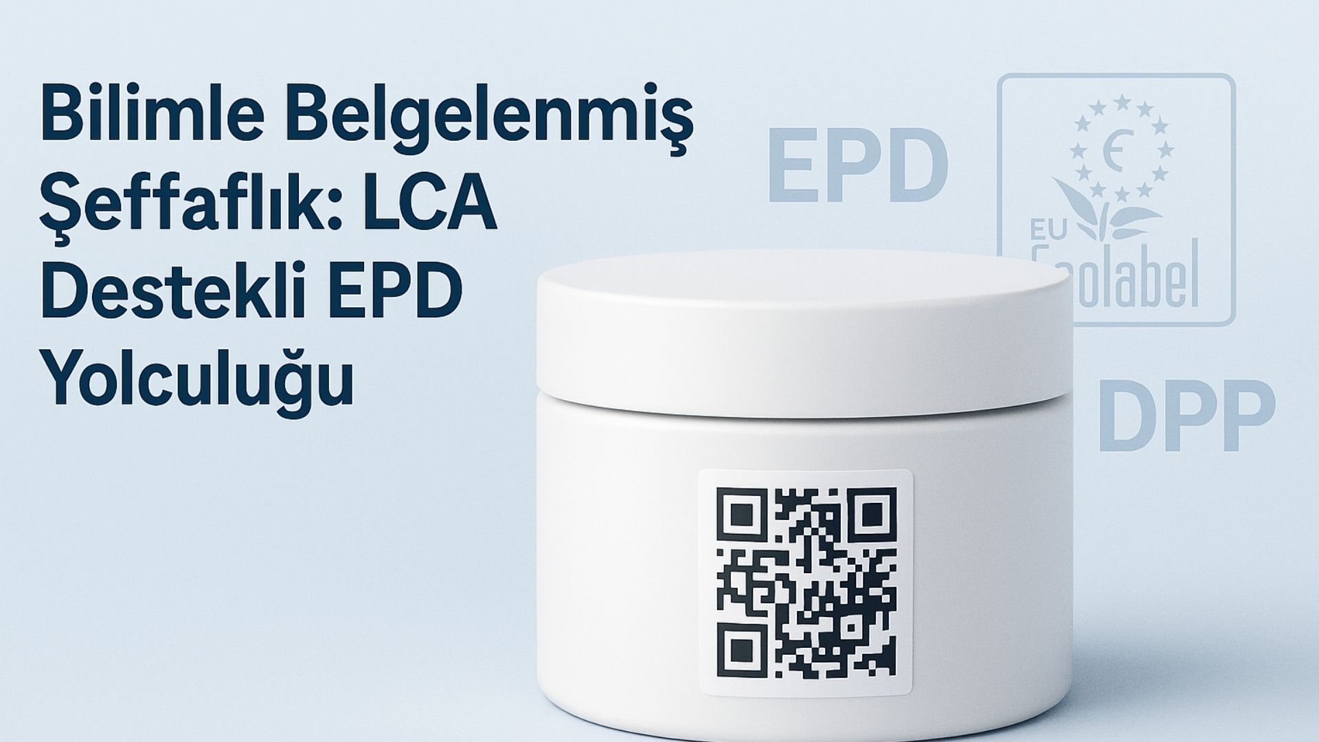 Etiketten Öte: ISO Uyumlu LCA ve EPD ile Stratejik Şeffaflık Dönemi